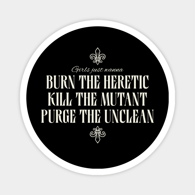 Girls Just Wanna Burn The Heretic, Kill The Mutant, Purge The Unclean Magnet by Grimdark Merchant